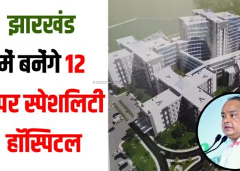 jharkhand me bnega 12 super speciality hospital
