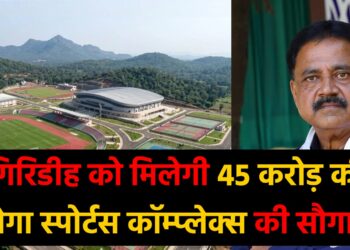 गिरिडीह को मिलेगी 45 करोड़ की मेगा स्पोर्ट्स कॉम्प्लेक्स की सौगात