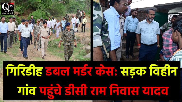 गिरिडीह डबल मर्डर केस सड़क विहीन गांव पहुंचे डीसी राम निवास यादव