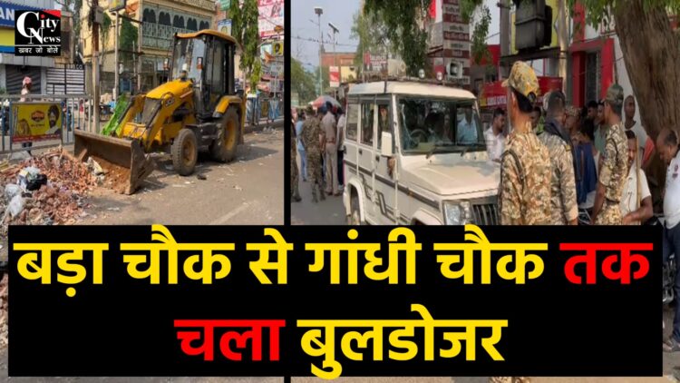 बड़ा चौक से गांधी चौक तक चला बुलडोजर