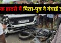 सड़क हादसे में पिता-पुत्र ने गंवाई जान
