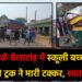स्कूली बच्चों से भरे टेंपो को ट्रक ने मारी टक्कर,